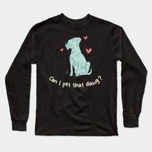 can i pet that dawg Long Sleeve T-Shirt